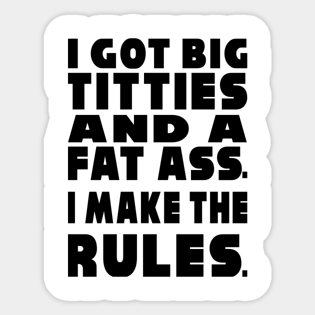I Make the Rules Sticker by Big Sexy Tees